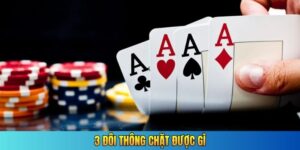3 đôi thông chặt được gì