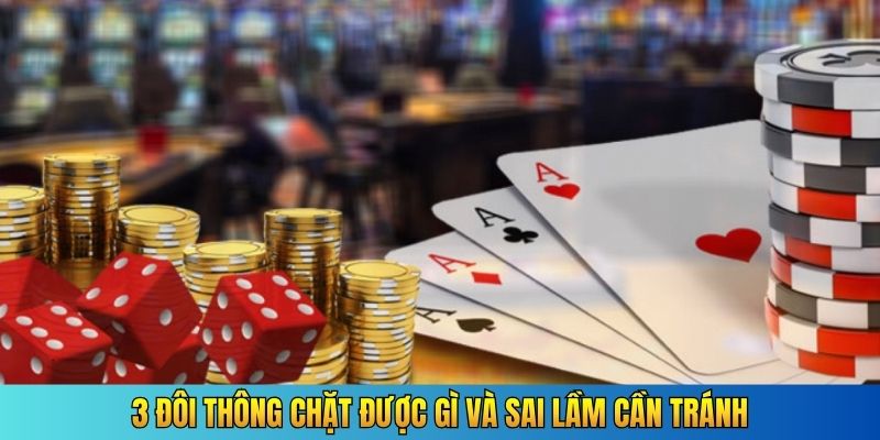 3 đôi thông chặt được gì và sai lầm cần tránh