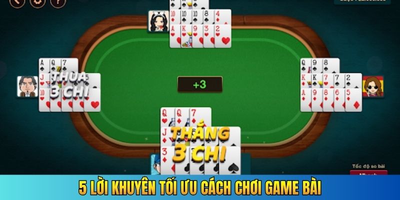 5 lời khuyên tối ưu cách chơi game bài