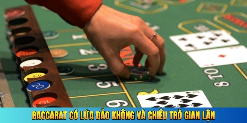 Baccarat có lừa đảo không và chiêu trò gian lận