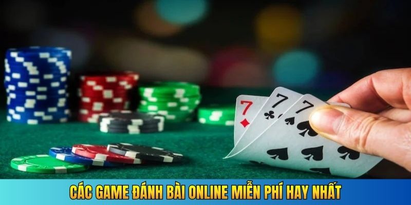 Các game đánh bài online miễn phí hay nhất