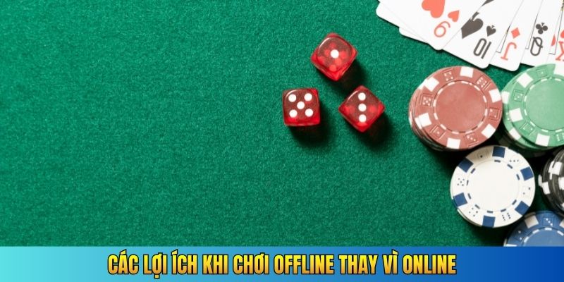 Các lợi ích khi chơi offline thay vì online