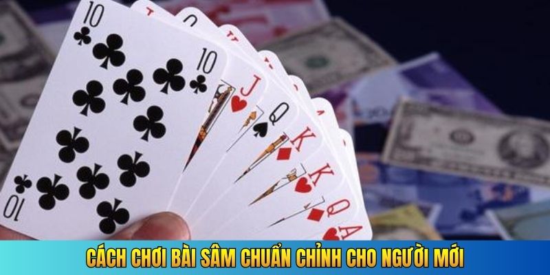 Cách chơi bài sâm chuẩn chỉnh cho người mới