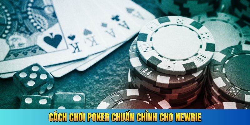Cách chơi Poker chuẩn chỉnh cho newbie
