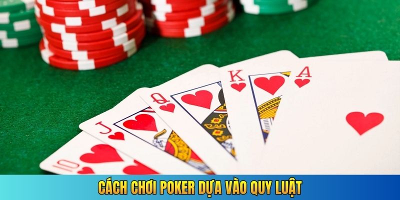 Cách chơi Poker dựa vào quy luật