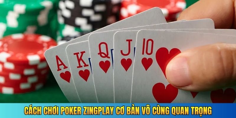 Cách chơi Poker ZingPlay cơ bản vô cùng quan trọng
