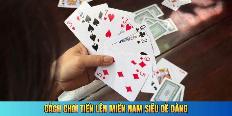 Cách chơi Tiến Lên Miền Nam siêu dễ dàng