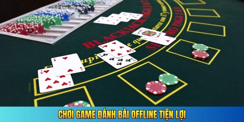 Chơi game đánh bài offline tiện lợi