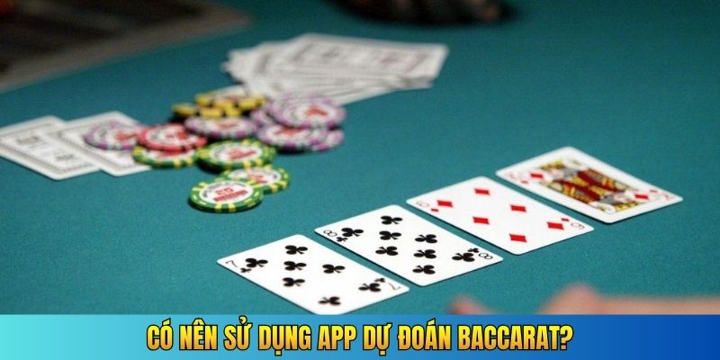 Có nên sử dụng app dự đoán Baccarat?