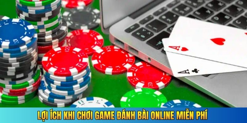 Lợi ích khi chơi game đánh bài online miễn phí