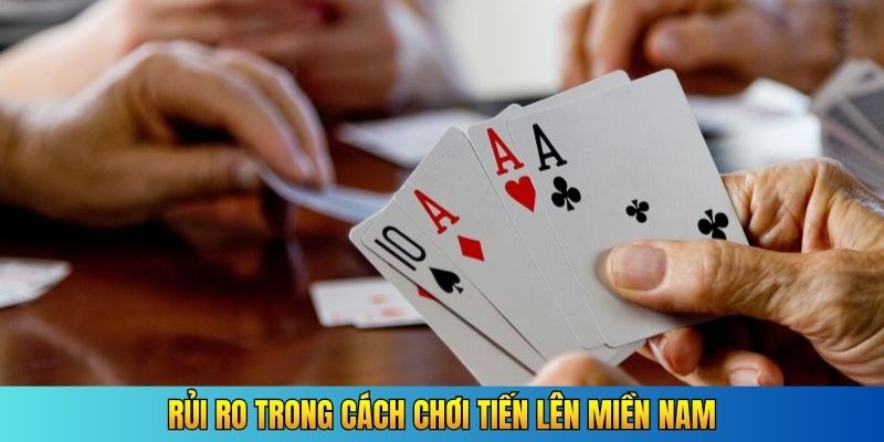 Rủi ro trong cách chơi Tiến Lên Miền Nam