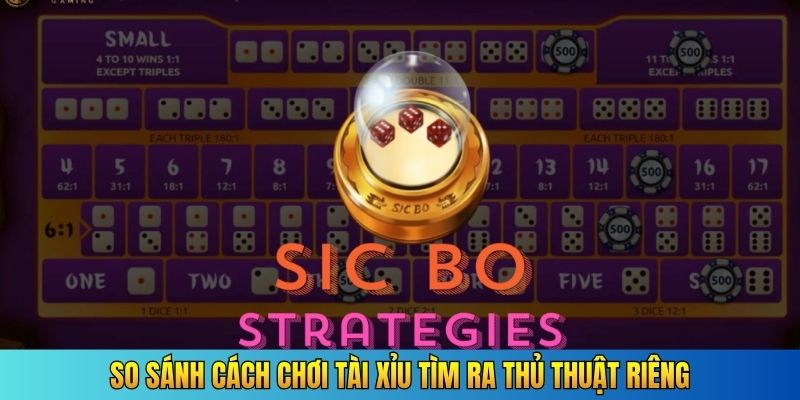 So sánh cách chơi tài xỉu tìm ra thủ thuật riêng