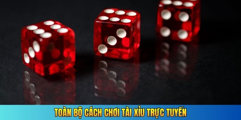 Toàn bộ cách chơi tài xỉu trực tuyến