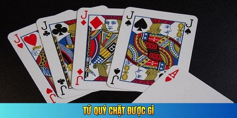 Tứ quý chặt được gì