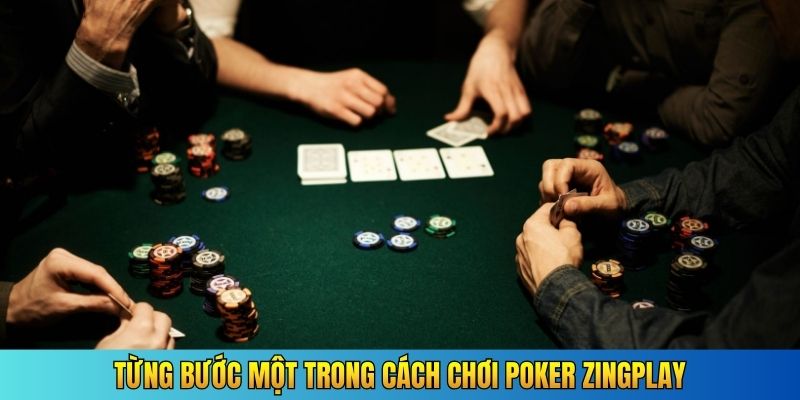 Từng bước một trong cách chơi Poker ZingPlay